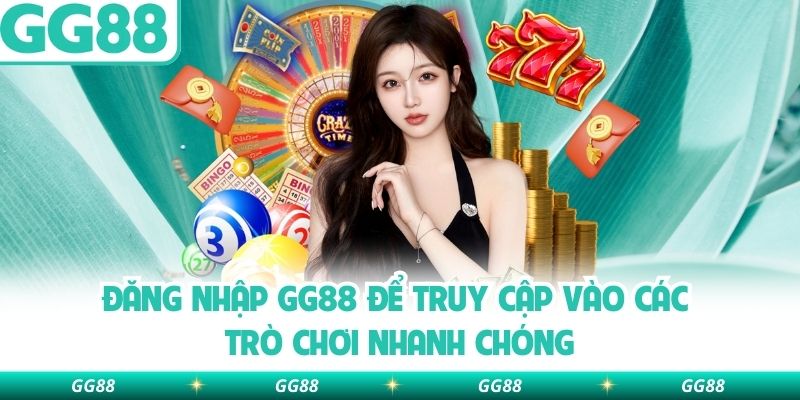 Đăng nhập GG88 để truy cập vào các trò chơi nhanh chóng