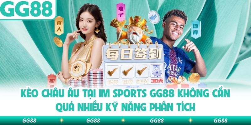 Kèo Châu Âu tại IM sports GG88 không cần quá nhiều kỹ năng phân tích