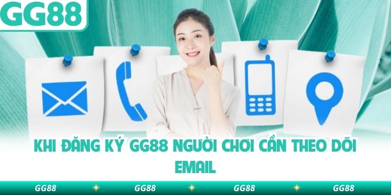 Khi đăng ký GG88 người chơi cần theo dõi email