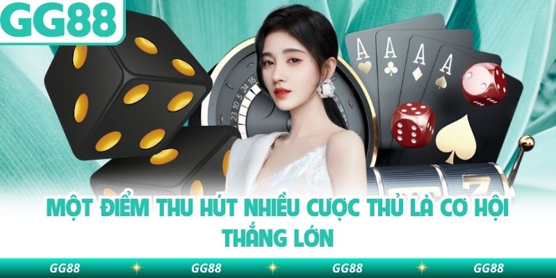 Một điểm thu hút nhiều cược thủ là cơ hội thắng lớn