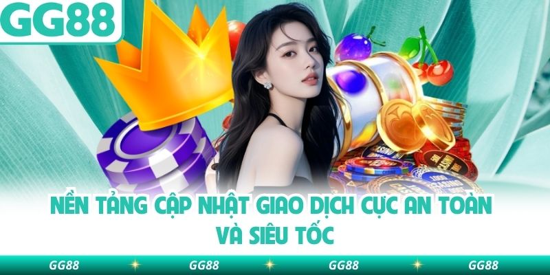 Nền tảng cập nhật giao dịch cực an toàn và siêu tốc