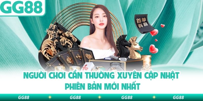 Người chơi cần thường xuyên cập nhật phiên bản mới nhất