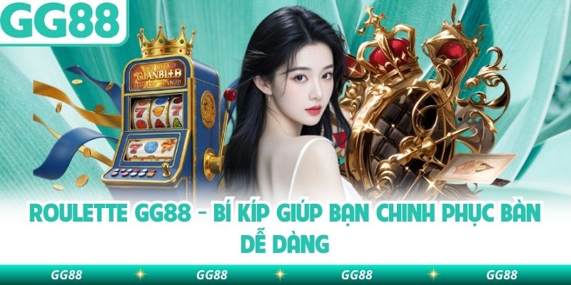 Roulette Gg88 – Bí Kíp Giúp Bạn Chinh Phục Bàn Dễ Dàng
