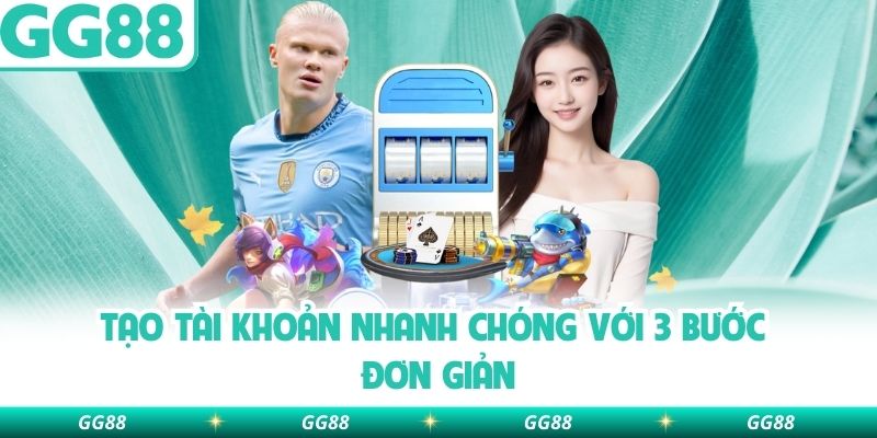 Tạo tài khoản nhanh chóng với 3 bước đơn giản